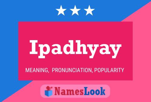 Ipadhyay Name Poster