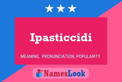 Ipasticcidi Name Poster