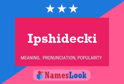 Ipshidecki Name Poster