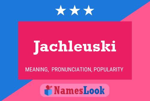 Jachleuski Name Poster