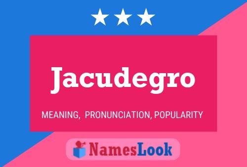 Jacudegro Name Poster