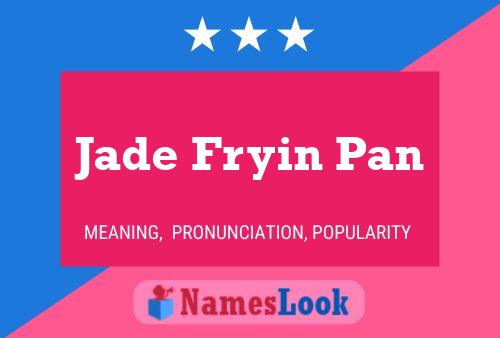 Jade Fryin Pan Name Poster