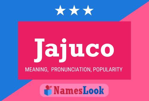 Jajuco Name Poster