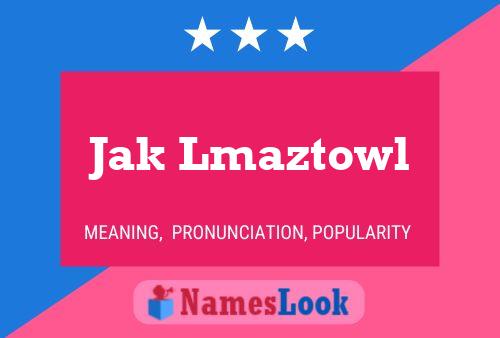 Jak Lmaztowl Name Poster