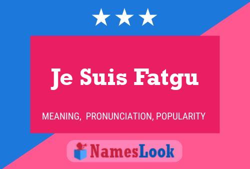 Je Suis Fatgu Name Poster