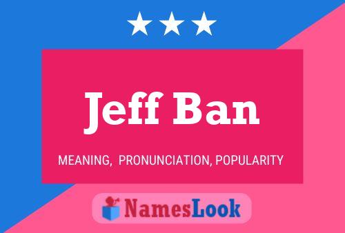 Jeff Ban Name Poster