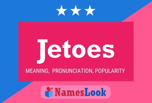 Jetoes Name Poster