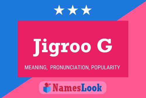 Jigroo G Name Poster