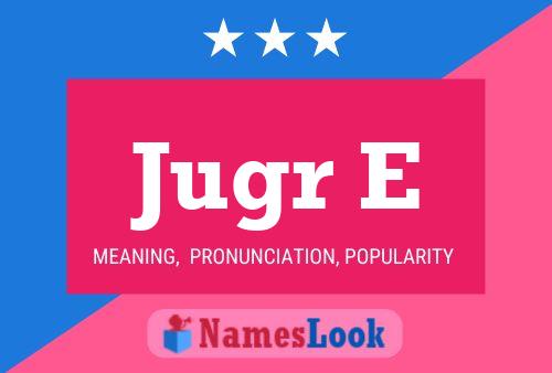 Jugr E Name Poster