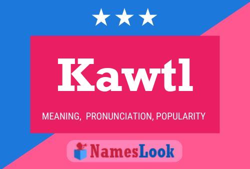 Kawtl Name Poster