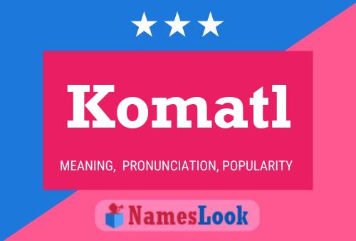 Komatl Name Poster