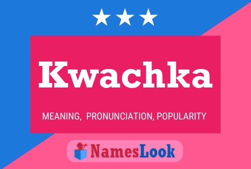 Kwachka Name Poster