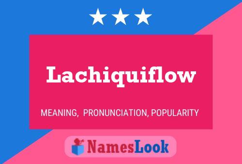 Lachiquiflow Name Poster