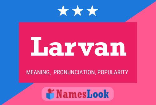 Larvan Name Poster