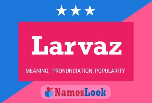 Larvaz Name Poster