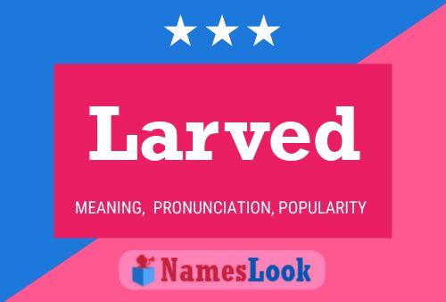 Larved Name Poster