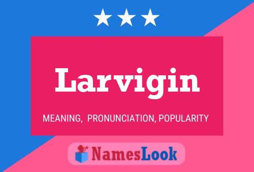 Larvigin Name Poster