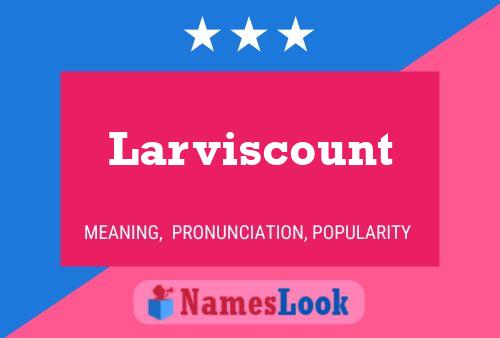 Larviscount Name Poster