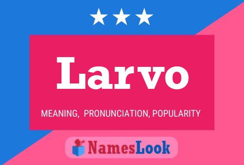 Larvo Name Poster