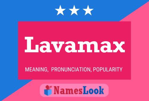 Lavamax Name Poster