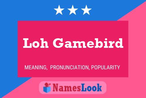 Loh Gamebird Name Poster