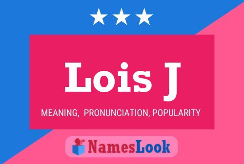 Lois J Name Poster