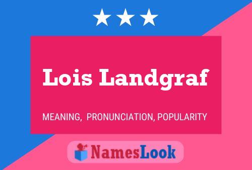 Lois Landgraf Name Poster