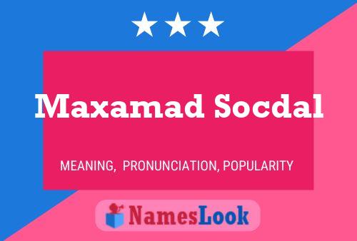 Maxamad Socdal Name Poster