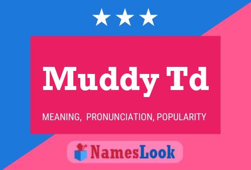 Muddy Td Name Poster