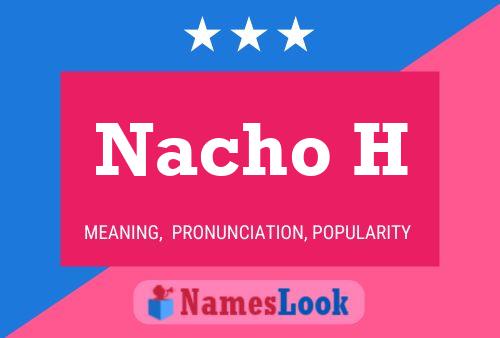 Nacho H Name Poster