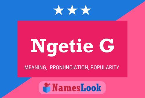 Ngetie G Name Poster