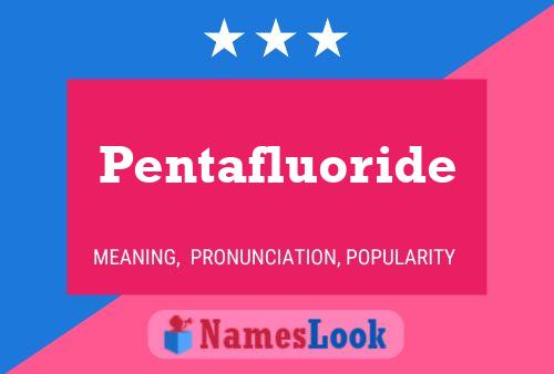 Pentafluoride Name Poster