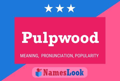 Pulpwood Name Poster