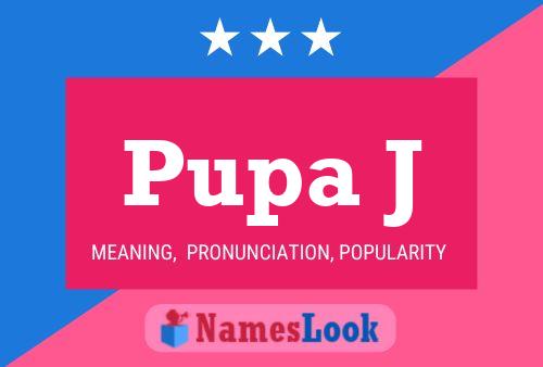 Pupa J Name Poster