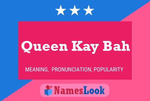 Queen Kay Bah Name Poster