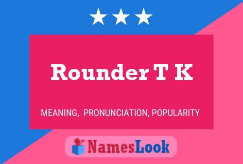 Rounder T K Name Poster