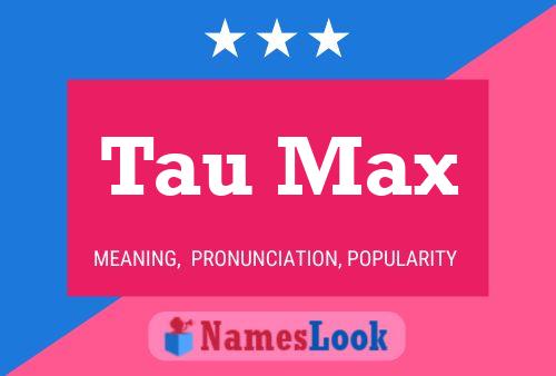 Tau Max Name Poster