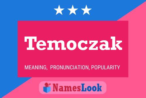 Temoczak Name Poster