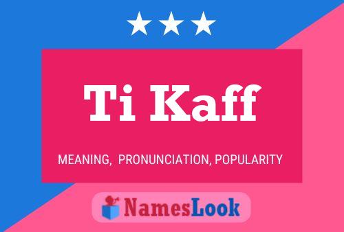 Ti Kaff Name Poster