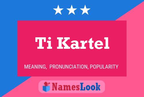 Ti Kartel Name Poster