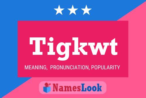 Tigkwt Name Poster