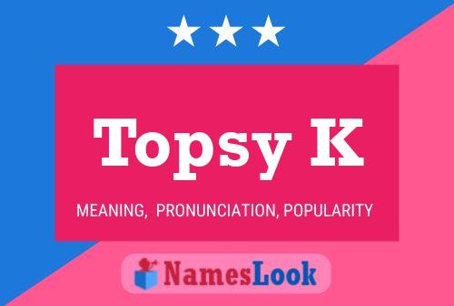 Topsy K Name Poster