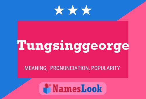 Tungsinggeorge Name Poster