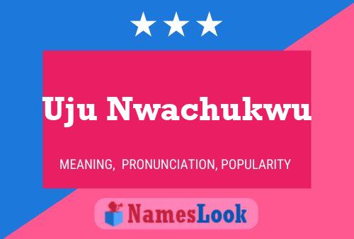 Uju Nwachukwu Name Poster