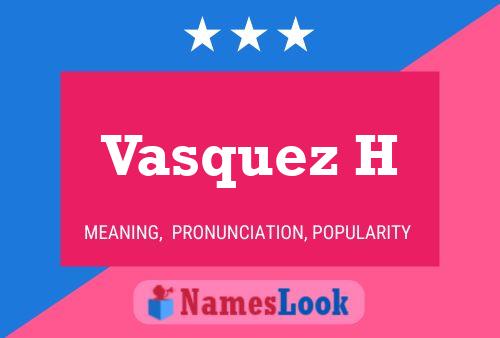 Vasquez H Name Poster