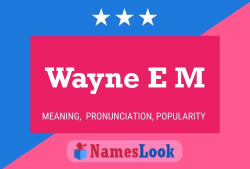 Wayne E M Name Poster